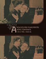 A kolozsvári filmgyártás képes története 1913-tól 1920-ig