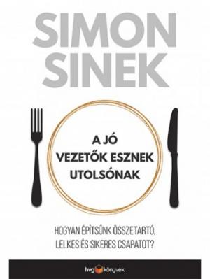 A jó vezetők esznek utolsónak - Hogyan építsünk összetartó, lelkes és sikeres csapatot?