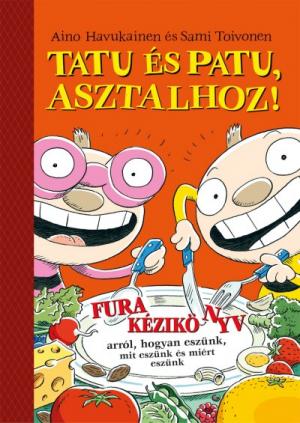 Tatu és Patu, asztalhoz! - Fura kézikönyv arról, hogyan eszünk, mit eszünk és miért eszünk