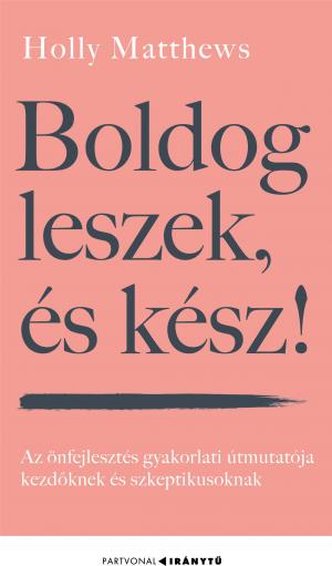 Boldog leszek, és kész! - Az önfejlesztés gyakorlati útmutatója kezdőknek és szkeptikusoknak